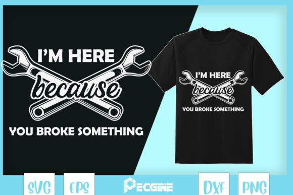 I M HERE BECAUSE YOU BROKE SOMETHING